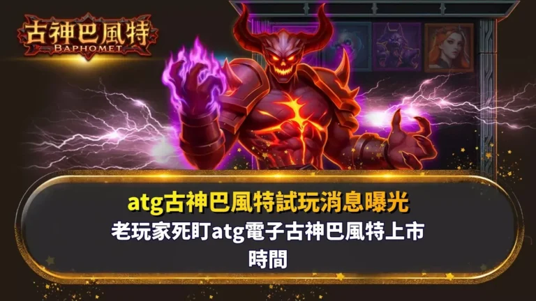 atg古神巴風特試玩消息曝光,玩家關注上市時間與試玩資訊